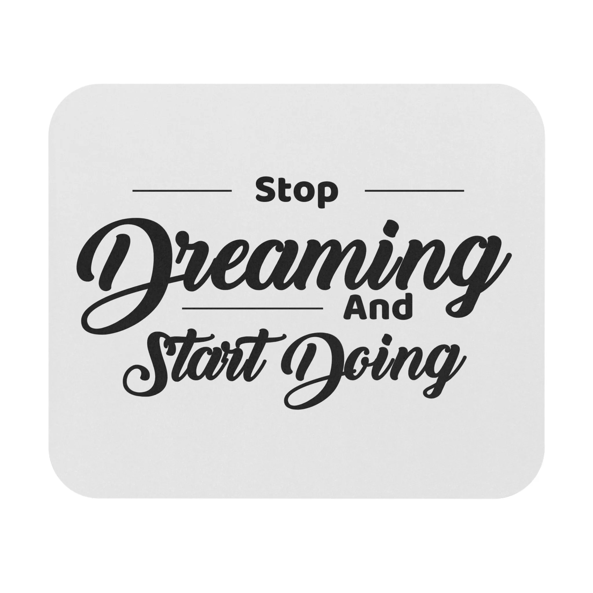 Stop Dreaming and Start Doing: Printed Mouse Pad